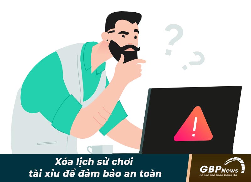 Chơi tài xỉu an toàn bằng cách xóa lịch sử chơi