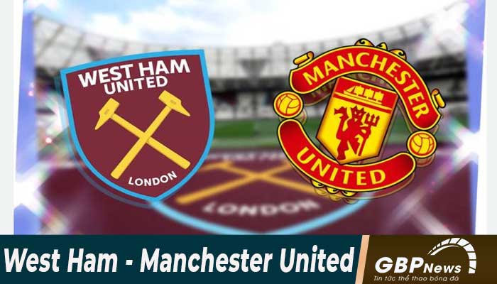 Nhận định trận đấu West Ham - Manchester United