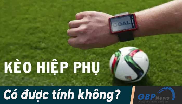 Kèo bóng đá có tính hiệp phụ không là câu hỏi của nhiều bet thủ mới chơi