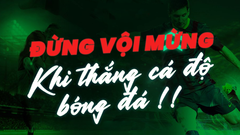 [Bật mí] Đừng vội mừng khi thắng cược bóng đá!